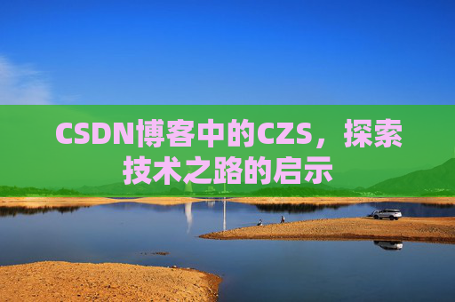 CSDN博客中的CZS，探索技术之路的启示